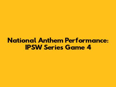 National Anthem Performance: IPSW Series Game 4