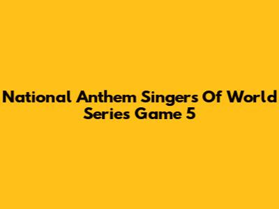National Anthem Singers Of World Series Game 5