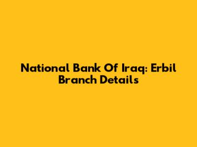 National Bank Of Iraq: Erbil Branch Details