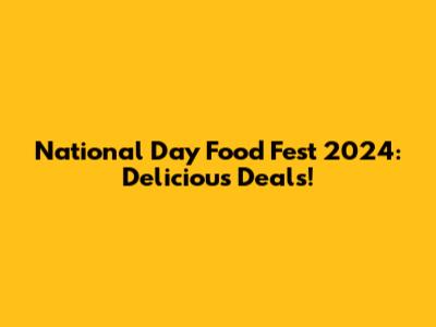 National Day Food Fest 2024: Delicious Deals!