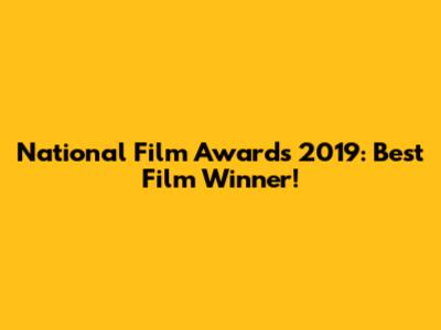 National Film Awards 2019: Best Film Winner!