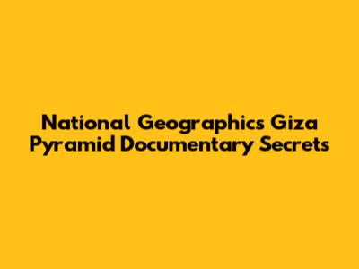 National Geographic's Giza Pyramid Documentary Secrets