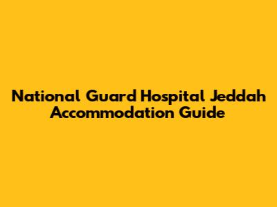 National Guard Hospital Jeddah Accommodation Guide