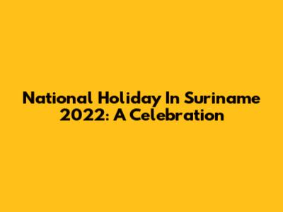 National Holiday In Suriname 2022: A Celebration