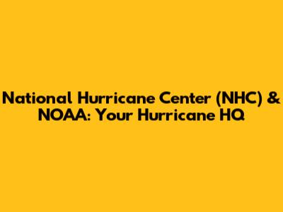 National Hurricane Center (NHC) & NOAA: Your Hurricane HQ