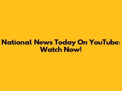 National News Today On YouTube: Watch Now!