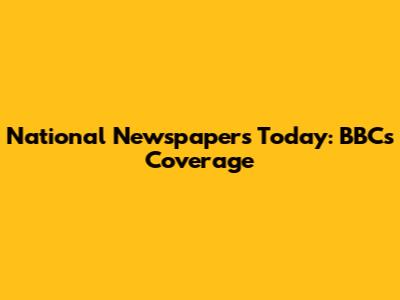 National Newspapers Today: BBC's Coverage