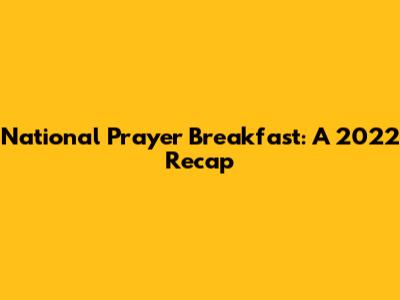 National Prayer Breakfast: A 2022 Recap