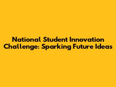 National Student Innovation Challenge: Sparking Future Ideas