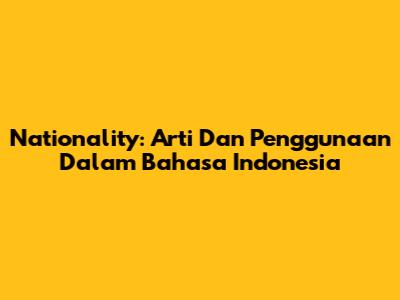 Nationality: Arti Dan Penggunaan Dalam Bahasa Indonesia