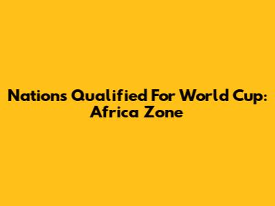 Nations Qualified For World Cup: Africa Zone