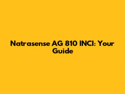 Natrasense AG 810 INCI: Your Guide