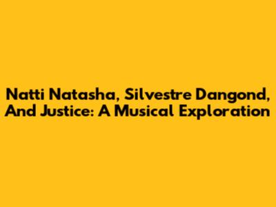 Natti Natasha, Silvestre Dangond, And Justice: A Musical Exploration