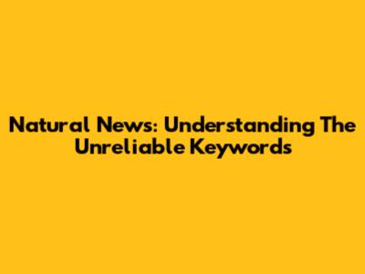 Natural News: Understanding The Unreliable Keywords