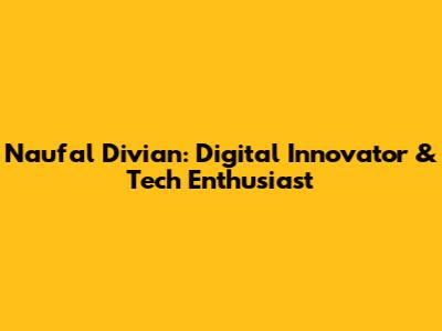 Naufal Divian: Digital Innovator & Tech Enthusiast