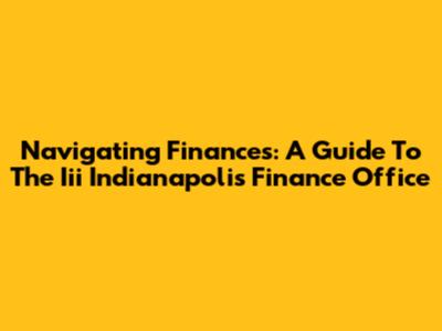 Navigating Finances: A Guide To The Iii Indianapolis Finance Office