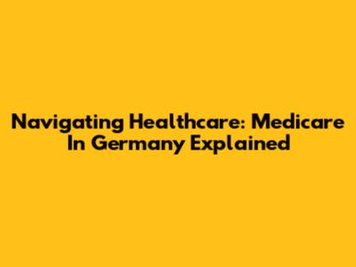 Navigating Healthcare: Medicare In Germany Explained