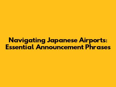 Navigating Japanese Airports: Essential Announcement Phrases