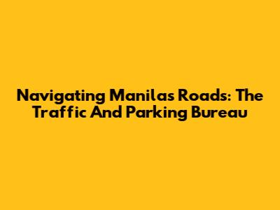 Navigating Manila's Roads: The Traffic And Parking Bureau