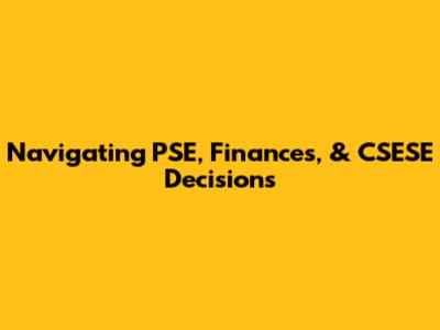 Navigating PSE, Finances, & CSESE Decisions