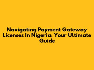 Navigating Payment Gateway Licenses In Nigeria: Your Ultimate Guide