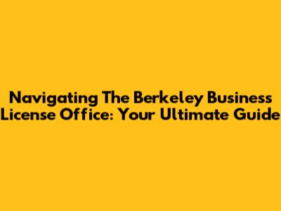 Navigating The Berkeley Business License Office: Your Ultimate Guide