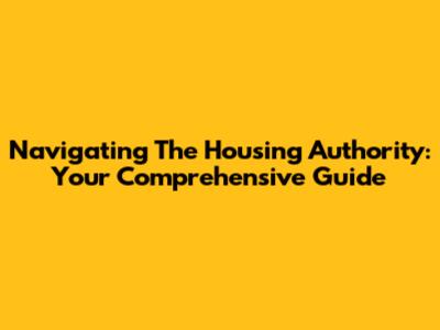 Navigating The Housing Authority: Your Comprehensive Guide