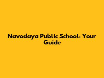 Navodaya Public School: Your Guide