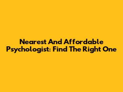 Nearest And Affordable Psychologist: Find The Right One