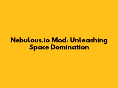 Nebulous.io Mod: Unleashing Space Domination