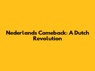 Nederland's Comeback: A Dutch Revolution