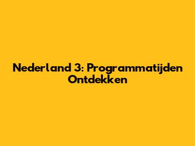 Nederland 3: Programmatijden Ontdekken
