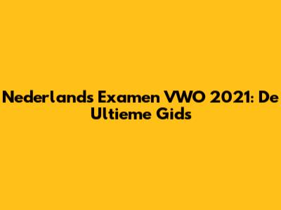 Nederlands Examen VWO 2021: De Ultieme Gids