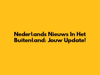 Nederlands Nieuws In Het Buitenland: Jouw Update!