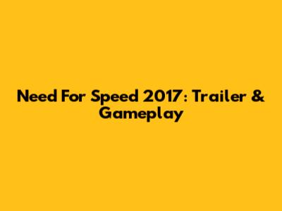 Need For Speed 2017: Trailer & Gameplay