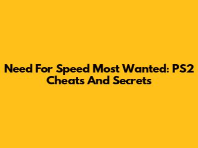 Need For Speed Most Wanted: PS2 Cheats And Secrets