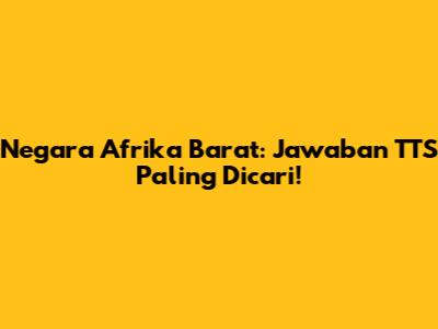 Negara Afrika Barat: Jawaban TTS Paling Dicari!