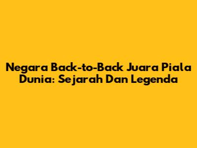 Negara Back-to-Back Juara Piala Dunia: Sejarah Dan Legenda