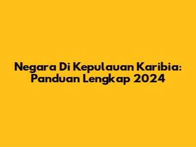 Negara Di Kepulauan Karibia: Panduan Lengkap 2024