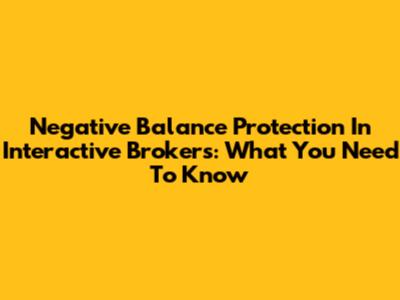 Negative Balance Protection In Interactive Brokers: What You Need To Know