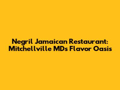 Negril Jamaican Restaurant: Mitchellville MD's Flavor Oasis