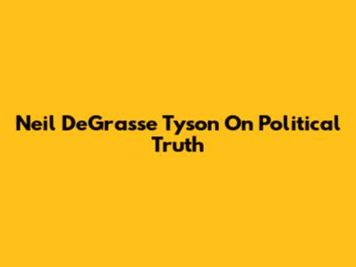 Neil DeGrasse Tyson On Political Truth