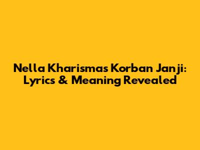 Nella Kharisma's Korban Janji: Lyrics & Meaning Revealed