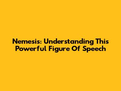 Nemesis: Understanding This Powerful Figure Of Speech