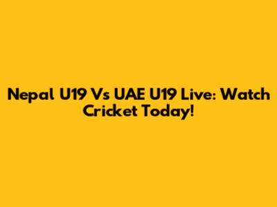 Nepal U19 Vs UAE U19 Live: Watch Cricket Today!