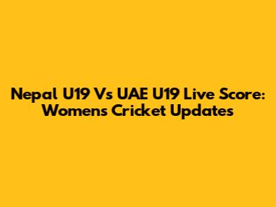 Nepal U19 Vs UAE U19 Live Score: Women's Cricket Updates