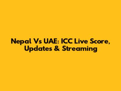 Nepal Vs UAE: ICC Live Score, Updates & Streaming