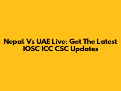 Nepal Vs UAE Live: Get The Latest IOSC ICC CSC Updates