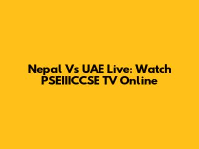 Nepal Vs UAE Live: Watch PSEIIICCSE TV Online