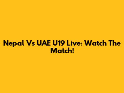 Nepal Vs UAE U19 Live: Watch The Match!